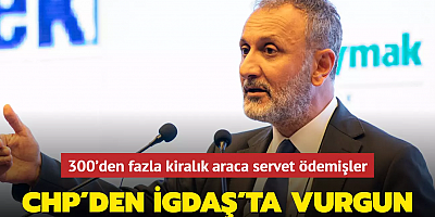 CHP'den İGDAŞ'ta vurgun! 300'den fazla kiralık araca servet ödemişler