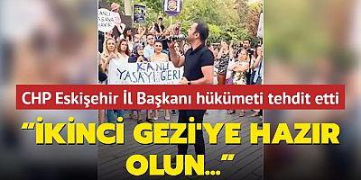 CHP Eskişehir İl Başkanı hükümeti tehdit etti... “İkinci Gezi'ye hazır olun...”