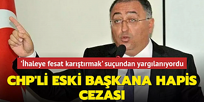 CHP'li eski başkana hapis cezası... 'İhaleye fesat karıştırmak' suçundan yargılanıyordu