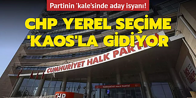 CHP yerel seçime 'kaos'la gidiyor