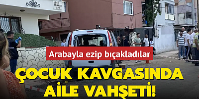 Çocuk kavgasında aile vahşeti! Arabayla ezip bıçakladılar