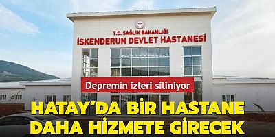  Depremin izleri siliniyor: Hatay'da bir hastane daha hizmete girecek