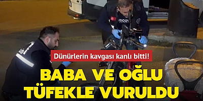 Dünürlerin kavgası kanlı bitti! Baba ve oğlu tüfekle vuruldu