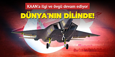 Dünya'nın dilinden düşmüyor! KAAN'a ilgi ve övgü devam ediyor