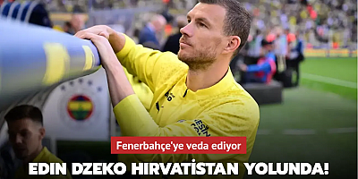 Edin Dzeko Hırvatistan yolunda! Fenerbahçe'ye veda ediyor