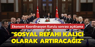 Ekonomi Koordinasyon Kurulu toplantısı sona erdi: Sosyal refahı kalıcı olarak artıracağız