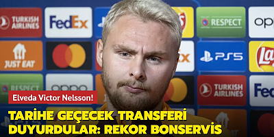 Elveda Victor Nelsson! Tarihe geçecek transferi duyurdular: Rekor bonservis