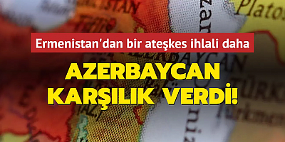 Ermenistan'dan bir ateşkes ihlali daha... Azerbaycan karşılık verdi!