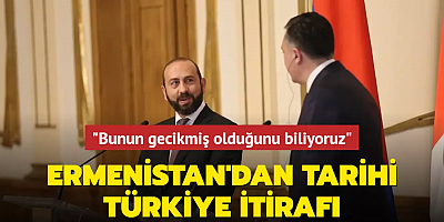 Ermenistan'dan tarihi Türkiye itirafı: Bunun gecikmiş olduğunu biliyoruz