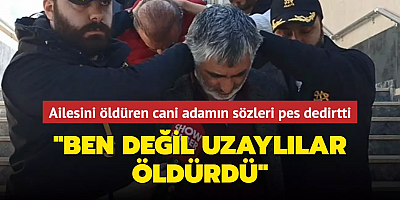 Eşini ve 2 kızını öldüren cani adamın sözleri pes dedirtti: Ben değil uzaylılar öldürdü