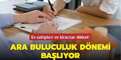 Ev sahipleri ve kiracılar dikkat! Ara buluculuk dönemi başlıyor
