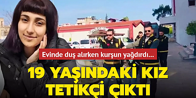Evinde duş alırken kurşun yağdırdı... 19 yaşındaki kız tetikçi çıktı