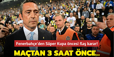 Fenerbahçe'den Süper Kupa öncesi flaş karar! Maçtan 3 saat önce...