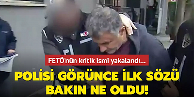 FETÖ'nün kritik ismi yakalandı... Polisi görünce ilk sözü bakın ne oldu!