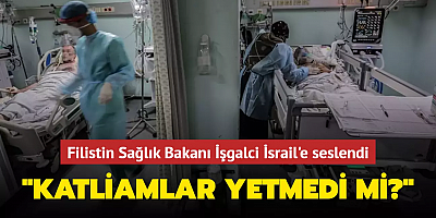 Filistin Sağlık Bakanı İşgalci İsrail'e seslendi: 