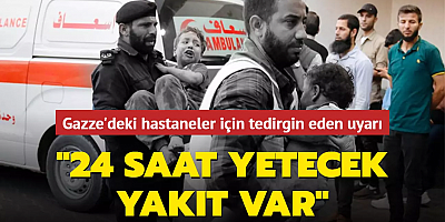 Gazze'deki hastaneler için tedirgin eden uyarı: 24 saat yetecek yakıt var
