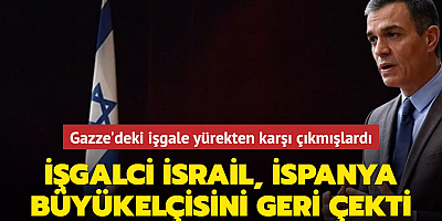 Gazze'deki işgale yürekten karşı çıkmışlardı... İşgalci İsrail İspanya büyükelçisini geri çekti