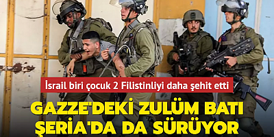 Gazze'deki zulüm Batı Şeria'da da sürüyor: İsrail biri çocuk 2 Filistinliyi daha şehit etti