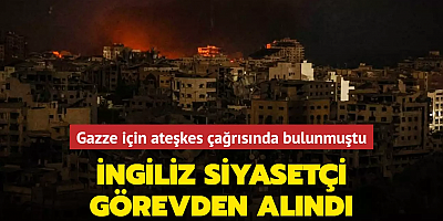 Gazze için ateşkes çağrısında bulunmuştu... İngiliz siyasetçi görevden alındı