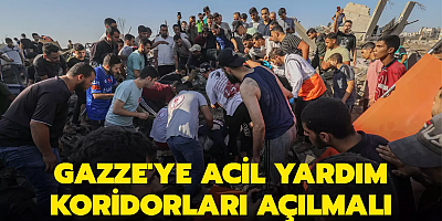 Gazze'ye acil yardım koridorları açılmalı