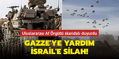 Gazze'ye yardım, İsrail'e silah! Uluslararası Af Örgütü skandalı duyurdu