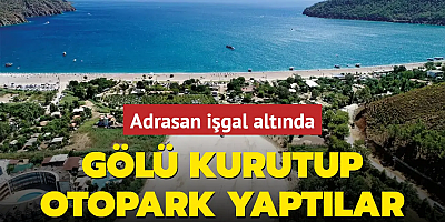 Gölü kurutup otopark yaptılar... Adrasan işgal altında