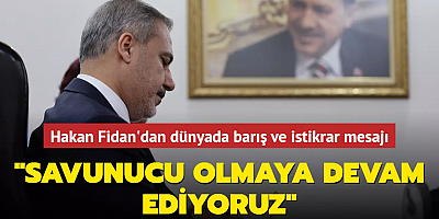 Hakan Fidan'dan dünyada barış ve istikrar mesajı: Savunucusu olmaya devam ediyoruz