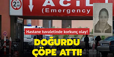 Hastane tuvaletinde korkunç olay! Doğurdu, çöpe attı
