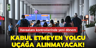 Havaalanı kontrollerinde yeni dönem... Kabul etmeyen yolcu uçağa alınmayacak