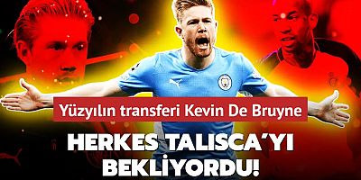 Herkes Talisca'yı bekliyordu! Yüzyılın transferi Kevin De Bruyne: Süper Lig devi işi bitiriyor