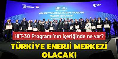 HIT-30 Programı'nın içeriğinde ne var? Türkiye enerji merkezi olacak!
