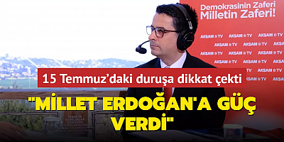İbrahim Güneş 15 Temmuz'da Başkan Erdoğan'ın duruşuna dikkat çekti: Millet güç verdi