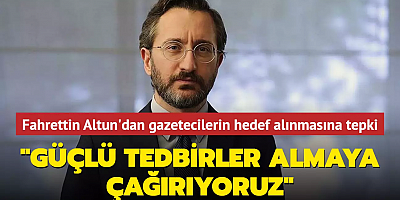 İletişim Başkanı Altun'dan gazetecilerin hedef alınmasına tepki... 
