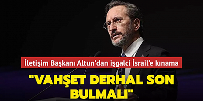 İletişim Başkanı Altun'dan işgalci İsrail'e kınama... 