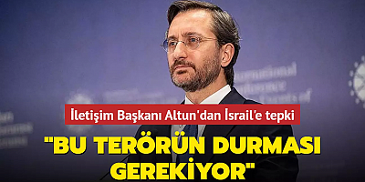 İletişim Başkanı Altun'dan İsrail'e tepki... 