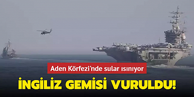 İngiliz gemisini vurdular! Aden Körfezi'nde sular ısınıyor