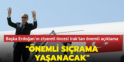 Irak'tan Başkan Erdoğan'ın ziyaretine ilişkin açıklama: Önemli sıçrama yaşanacak
