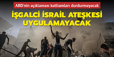 İşgalci İsrail ateşkesi uygulamayacak... ABD'nin açıklaması katliamları durdurmayacak