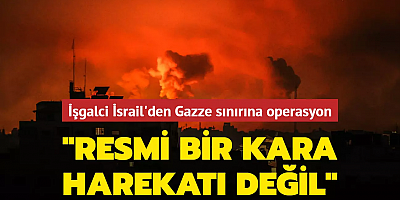  İşgalci İsrail'den Gazze sınırına operasyon... 