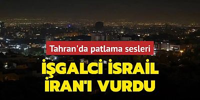 İşgalci İsrail'den İran'a saldırı! Tahran'da patlama sesleri