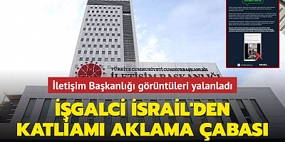 İşgalci İsrail'den katliamı aklama çabası: İletişim Başkanlığı görüntüleri yalanladı