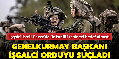 İşgalci İsrail Gazze'de üç İsrailli rehineyi hedef almıştı...İsrail Genelkurmay Başkanı beceriksizliğini kabul etti