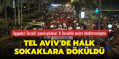 İşgalci İsrail 'yanlışlıkla' 3 İsrailli esiri öldürmüştü... Tel Aviv'de halk sokaklara döküldü