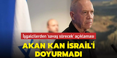 İşgalcilerden 'savaş sürecek' açıklaması... Akan kan İsrail'i doyurmadı
