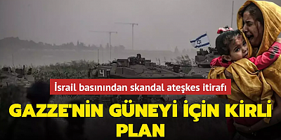 İsrail basınından skandal ateşkes itirafı... Gazze'nin güneyi için kirli plan