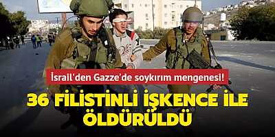 İsrail'den Gazze'de soykırım mengenesi! 36 Filistinli işkence ile öldürüldü