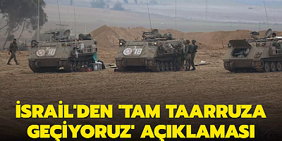 İsrail'den 'tam taarruza geçiyoruz' açıklaması