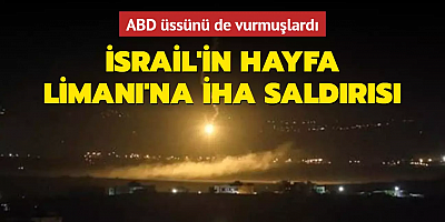 İsrail'in Hayfa Limanı'na İHA saldırısı! ABD üssünü de vurmuşlardı