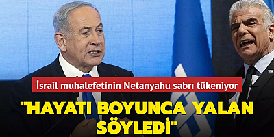 İsrail muhalefetinin Netanyahu sabrı tükeniyor... 