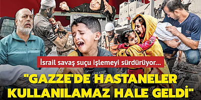 İsrail savaş suçu işlemeyi sürdürüyor: Gazze'de hastaneler kullanılamaz hale geldi